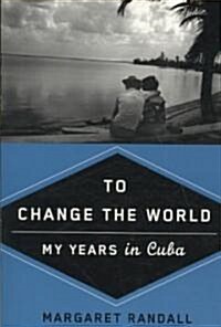 To Change the World: My Years in Cuba (Paperback)