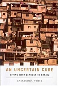 An Uncertain Cure: Living with Leprosy in Brazil (Paperback)