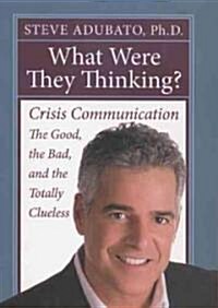 What Were They Thinking?: Crisis Communication: The Good, the Bad, and the Totally Clueless (Hardcover)