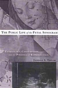 Public Life of the Fetal Sonogram: Technology, Consumption, and the Politics of Reproduction (Hardcover, New)