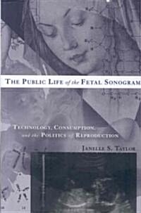 The Public Life of the Fetal Sonogram: Technology, Consumption, and the Politics of Reproduction (Paperback)