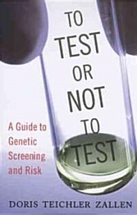 To Test or Not to Test: A Guide to Genetic Screening and Risk (Paperback)