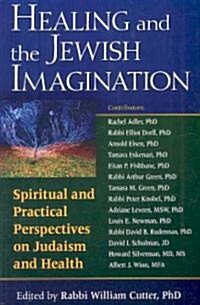 Healing and the Jewish Imagination: Spiritual and Practical Perspectives on Judaism and Health (Paperback)