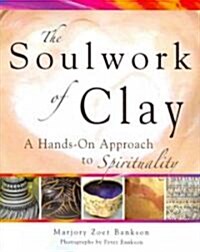 Soulwork of Clay: A Hands-On Approach to Spirituality (Paperback)