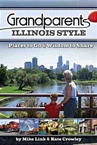 Grandparents Illinois Style: Places to Go & Wisdom to Share (Paperback)