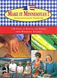 Make It Minnesotan!: Sesquicentennial Cookbook: 150 Years of Recipes and Stories from Minnesota Kitchens (Spiral)