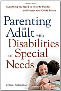 Parenting an Adult with Disabilities or Special Needs: Everything You Need to Know to Plan for and Protect Your Childs Future                         (Paperback)
