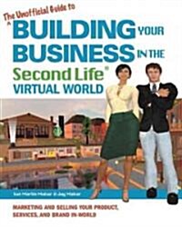 The Unofficial Guide to Building Your Business in the Second Life Virtual World (Paperback)