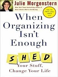 When Organizing Isnt Enough: Shed Your Stuff, Change Your Life (Audio CD)