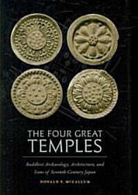 The Four Great Temples: Buddhist Archaeology, Architecture, and Icons of Seventh-Century Japan (Hardcover)