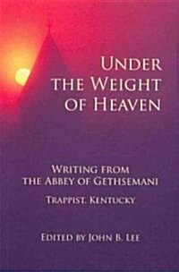 Under the Weight of Heaven: Writing from the Abbey of Gethsemeni (Paperback)