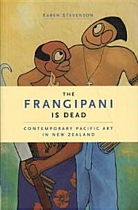 The Frangipani Is Dead: Contemporary Pacific Art in New Zealand 1985-2000 (Paperback)