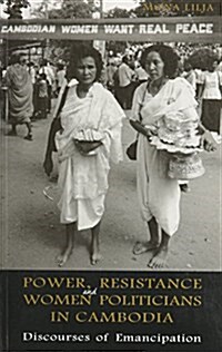 Power, Resistance and Women Politicians in Cambodia: Discourses of Emancipation (Paperback)