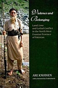 Violence and Belonging: Land, Love and Lethal Conflict in the North-West Frontier Province of Pakistan (Hardcover)