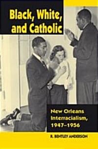 Black, White, and Catholic: New Orleans Interracialism, 1947-1956 (Paperback)