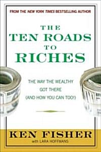 The Ten Roads to Riches : The Ways the Wealthy Got There (and How You Can Too!) (Hardcover)