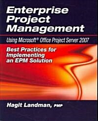 Enterprise Project Management Using Microsoft(r) Office Project Server 2007: Best Practices for Implementing an Epm Solution (Paperback)