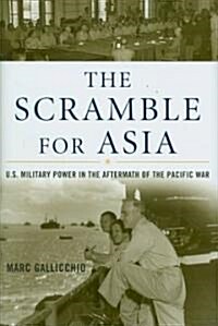 The Scramble for Asia: U.S. Military Power in the Aftermath of the Pacific War (Hardcover)