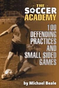 The Soccer Academy: 100 Defending Practices and Small Sided Games (Paperback)