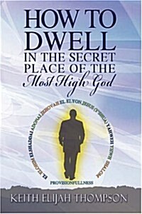 How to Dwell in the Secret Place of the Most High God (Paperback)