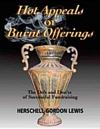 Hot Appeals or Burnt Offerings: Dos and Donts for Twenty-First Century Fundraising (Paperback)