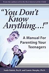 You Dont Know Anything...!: A Manual for Parenting Your Teenagers (Paperback)