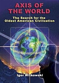 Axis of the World: The Search for the Oldest American Civilization (Paperback)
