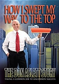How I Swept My Way to the Top: The Don Aslett Story (Paperback)