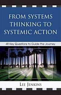 From Systems Thinking to Systematic Action: 48 Key Questions to Guide the Journey (Hardcover)
