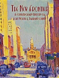 The New Frontier: A Contemporary History of Fort Worth & Tarrant County (Hardcover)