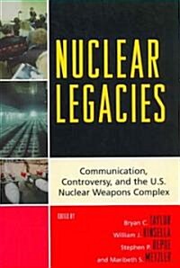 Nuclear Legacies: Communication, Controversy, and the U.S. Nuclear Weapons Complex (Paperback)