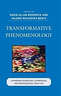 Transformative Phenomenology: Changing Ourselves, Lifeworlds, and Professional Practice (Hardcover)