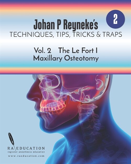 Johan P. Reynekes Techniques, Tips, Tricks & Traps Vol 2: The Le Fort I Maxillary Osteotomy (Paperback)