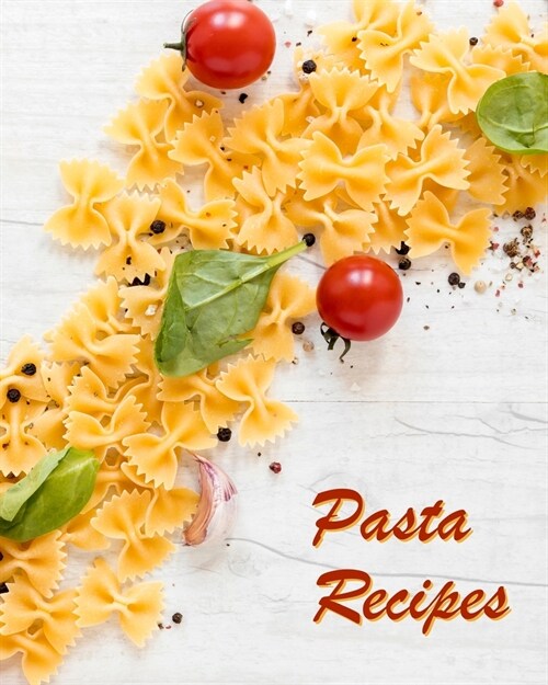 Pasta Recipes: Blank Recipe Book Journal to Write In Favorite Pasta Recipes (Paperback)