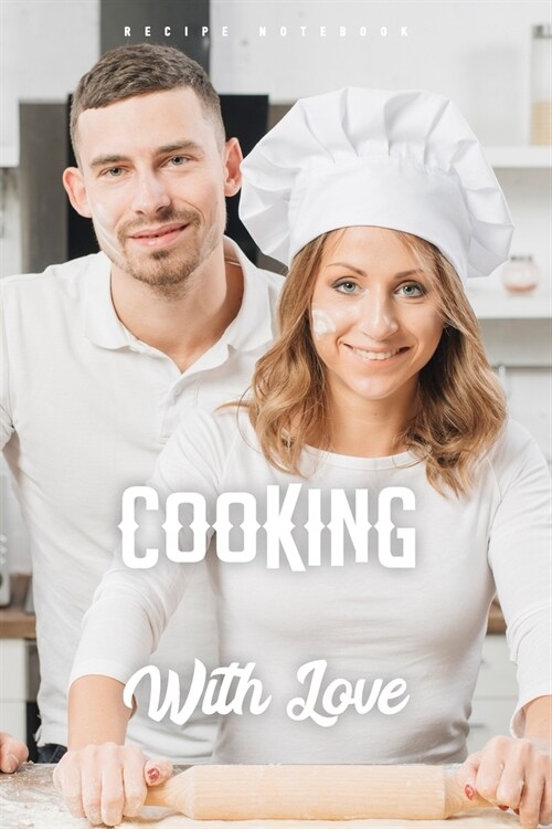 Recipe Notebook Cooking With Love: Blank Cookbook To Write In For Men, Women And Kids - Your Favorite Family Recipes Book (Paperback)