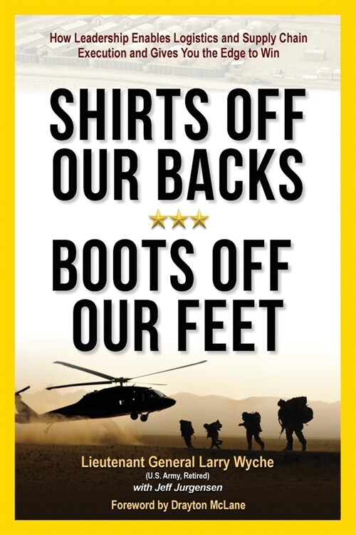 Shirts Off Our Backs, Boots Off Our Feet: How Leadership Enables Logistics and Supply Chain Execution and Gives You the Edge to Win (Paperback)