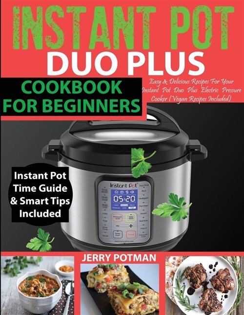 Instant Pot Duo Plus Cookbook: 100 Easy & Delicious Recipes For Your Instant Pot Duo Plus and Other Instant Pot Electric Pressure Cookers (Vegan Reci (Paperback)