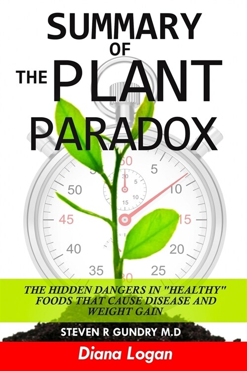 Summary Of The Plant Paradox: The Hidden Dangers in Healthy Foods That Cause Disease and Weight Gain (Paperback)