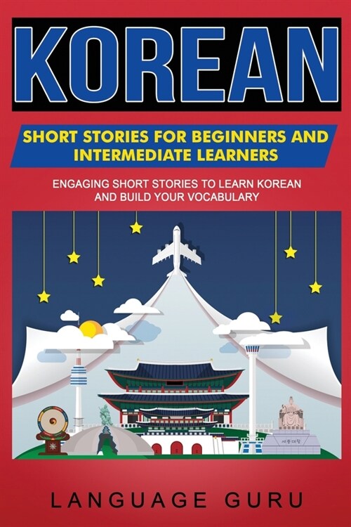 Korean Short Stories for Beginners and Intermediate Learners: Engaging Short Stories to Learn Korean and Build Your Vocabulary (Paperback)
