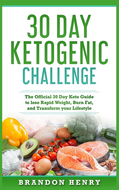 30 Day Ketogenic Challenge: The Official 30 Day Keto Guide to lose Rapid Weight, Burn Fat, and Transform your Lifestyle (Paperback)