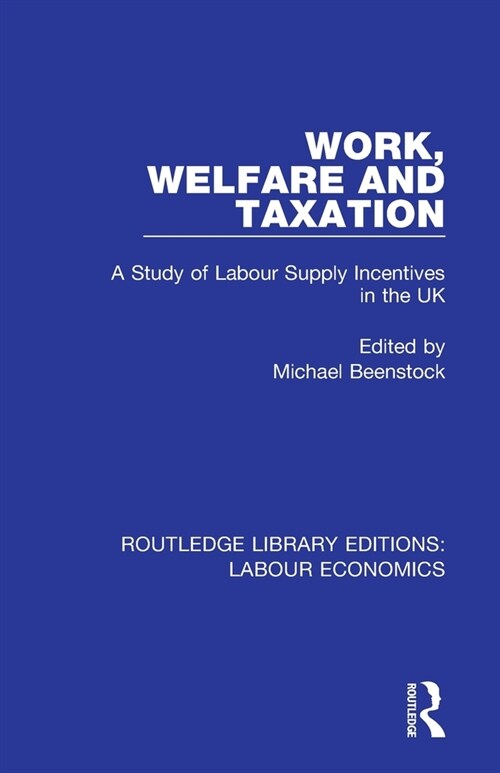 Work, Welfare and Taxation : A Study of Labour Supply Incentives in the UK (Paperback)