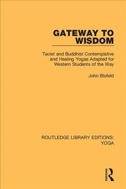 Gateway to Wisdom : Taoist and Buddhist Contemplative and Healing Yogas Adapted for Western Students of the Way (Paperback)