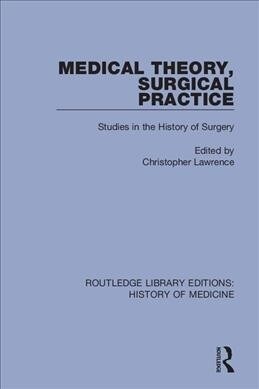 Medical Theory, Surgical Practice : Studies in the History of Surgery (Paperback)