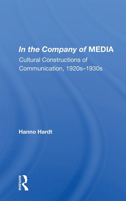 In The Company Of Media : Cultural Constructions Of Communication, 1920s To 1930s (Paperback)