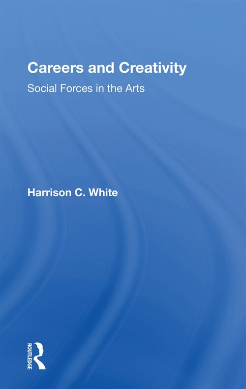 Careers And Creativity : Social Forces In The Arts (Paperback)