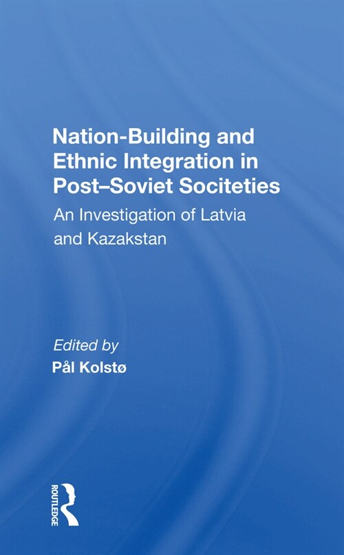 Nation Building And Ethnic Integration In Post-soviet Societies : An Investigation Of Latvia And Kazakstan (Paperback)