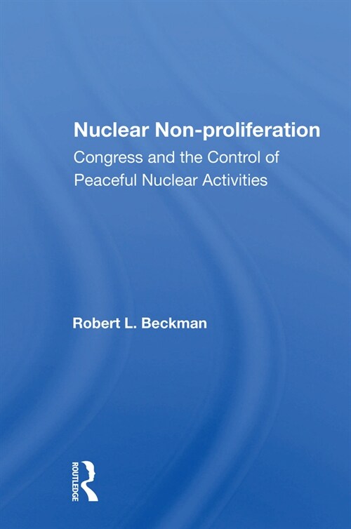 Nuclear Non-proliferation : Congress And The Control Of Peaceful Nuclear Activities (Paperback)