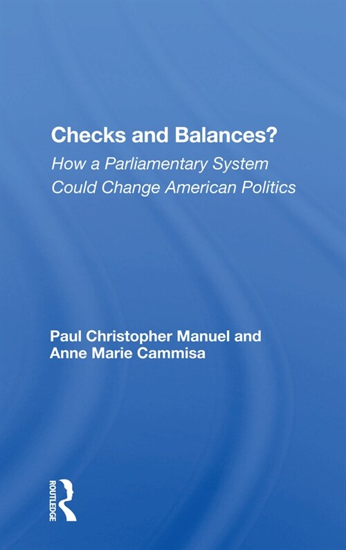 Checks And Balances? : How A Parliamentary System Could Change American Politics (Paperback)