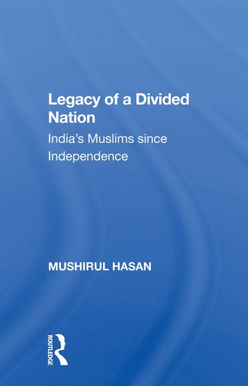 Legacy Of A Divided Nation : Indias Muslims From Independence To Ayodhya (Paperback)