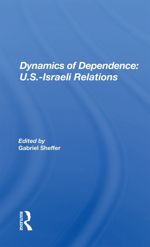 Dynamics Of Dependence : US.Iisraeli Relations (Paperback)